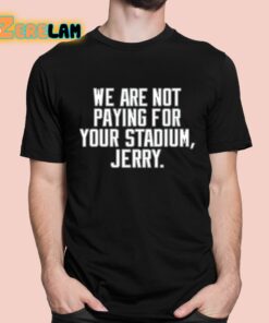 We Are Not Paying For Your Stadium Jerry Shirt 1 1