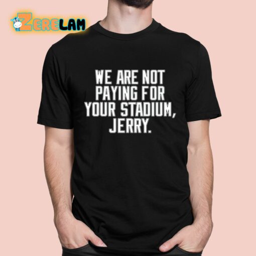 We Are Not Paying For Your Stadium Jerry Shirt