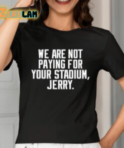 We Are Not Paying For Your Stadium Jerry Shirt 2 1