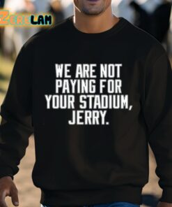We Are Not Paying For Your Stadium Jerry Shirt 3 1