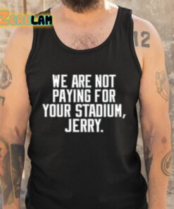 We Are Not Paying For Your Stadium Jerry Shirt 5 1