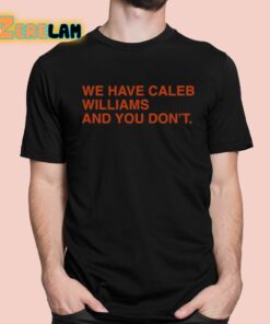 We Have Caleb Williams And You Dont Shirt 1 1
