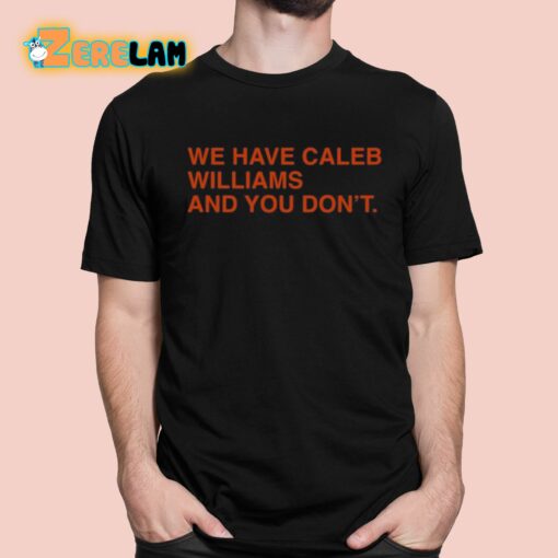 We Have Caleb Williams And You Don’t Shirt