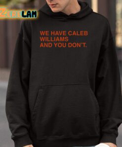 We Have Caleb Williams And You Dont Shirt 4 1
