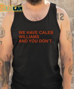 We Have Caleb Williams And You Dont Shirt 5 1