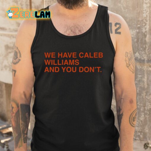 We Have Caleb Williams And You Don’t Shirt
