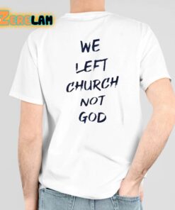 We Left Church Not God Shirt
