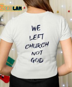We Left Church Not God Shirt 7 1