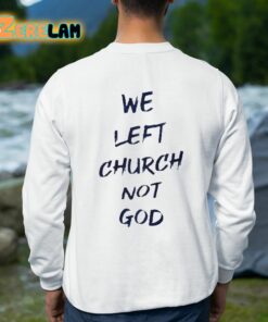We Left Church Not God Shirt 8 1
