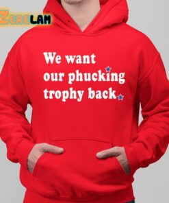 We Want Our Phucking Trophy Back Shirt 10 1