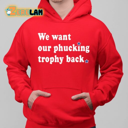 We Want Our Phucking Trophy Back Shirt
