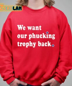We Want Our Phucking Trophy Back Shirt 9 1