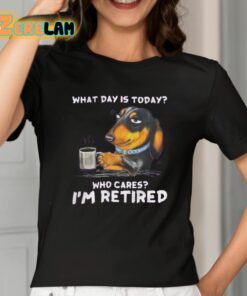 What Day Is Today Who Cares Im Retired Shirt 2 1