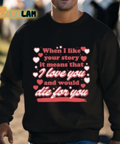 When I Like Your Story It Means That I Love You And Would Die For You Shirt 3 1