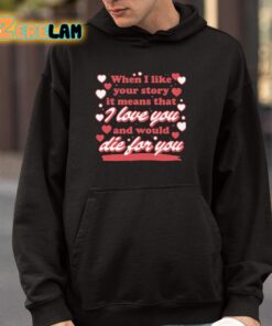 When I Like Your Story It Means That I Love You And Would Die For You Shirt 4 1