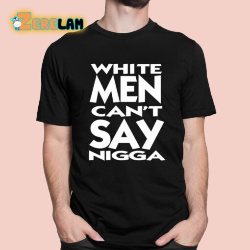 White Men Can’t Say Nigga Shirt