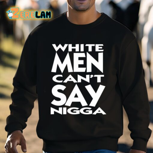 White Men Can’t Say Nigga Shirt