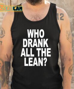 Who Drank All The Lean Shirt 5 1