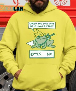 Would You Still Love Me If I Was A Frog Shirt 14 1