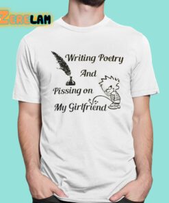 Writing Poetry And Pissing On My Girlfriend Shirt 1 1