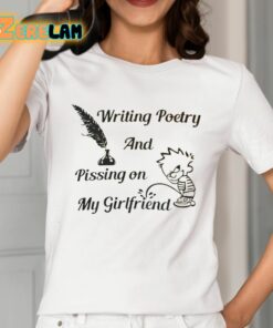 Writing Poetry And Pissing On My Girlfriend Shirt 2 1