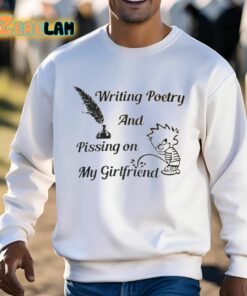 Writing Poetry And Pissing On My Girlfriend Shirt 3 1