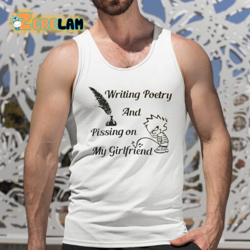 Writing Poetry And Pissing On My Girlfriend Shirt