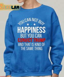 You Can Not Buy Happiness But You Can Convict Trump And That Is Kind Of Same Thing Shirt 25 1