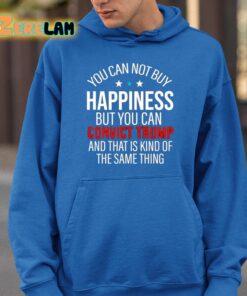 You Can Not Buy Happiness But You Can Convict Trump And That Is Kind Of Same Thing Shirt 26 1