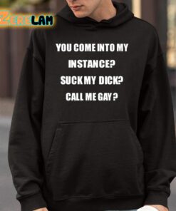 You Come Into My Instance Suck My Dick Call Me Gay Shirt 4 1