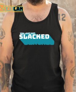 You Just Got Slacked Shirt 5 1