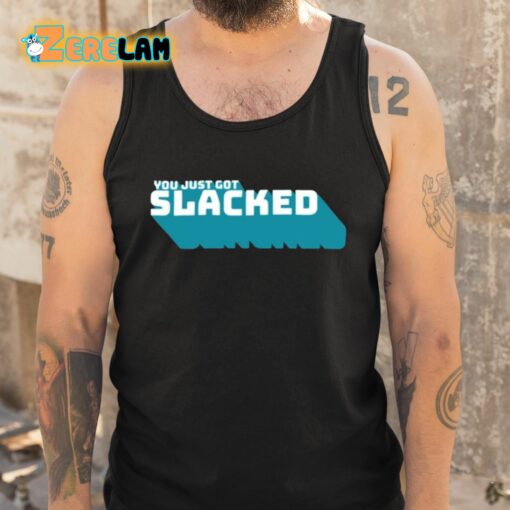 You Just Got Slacked Shirt