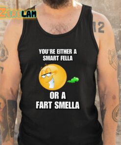 Youre Either A Smart Fella Or A Fart Smella Cringey Shirt 5 1
