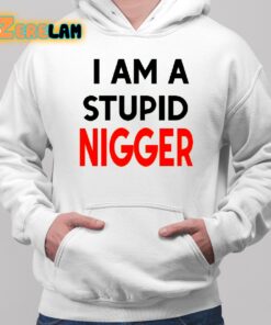 i am stupid nigger shirt 2 1