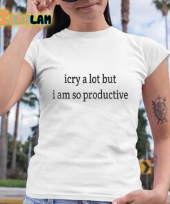 i cry a lot but i am so productive shirt 6 1