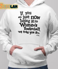 if you are just now tuning in to womens basketball we told you so shirt 2 1