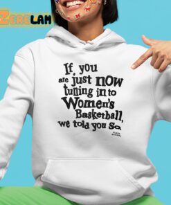 if you are just now tuning in to womens basketball we told you so shirt 4 1