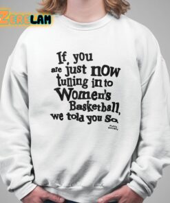 if you are just now tuning in to womens basketball we told you so shirt 5 1