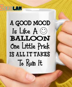 A Good Mood Is Like A Balloon One Little Prick Is All It Takes To Ruin It Mug