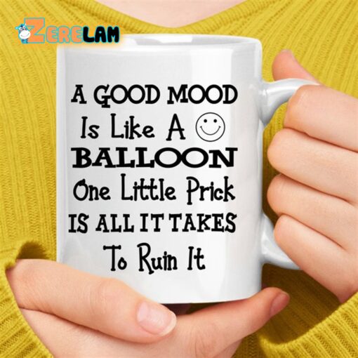 A Good Mood Is Like A Balloon One Little Prick Is All It Takes To Ruin It Mug