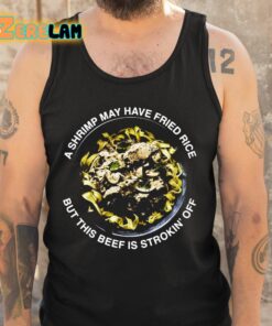 A Shrimp May Have Fried Rice But This Beef Is Strokin Off Shirt 5 1