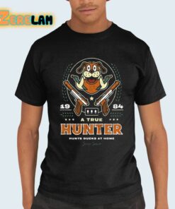 A True Hunter Hunts Ducks At Home Indoor Season Shirt 21 1