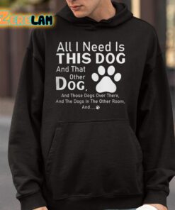 All I Need Is This Dog And That Other Dog And Those Dogs Shirt 4 1