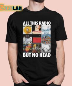 All This Radio But No Head Shirt 1 1