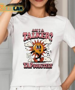 Am I A Talker Yapsolutely Shirt 2 1