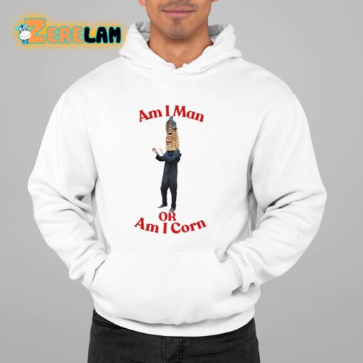 Am I Man Or Am I Corn Shirt