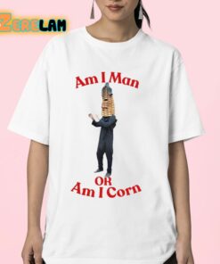Am I Man Or Am I Corn Shirt 23 1