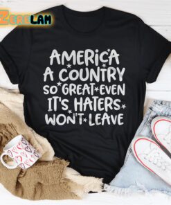 America A Country So Great Even Its Haters Wont Leave Shirt 3