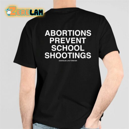 Assholes Live Forever Abortions Prevent School Shootings Shirt
