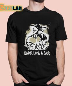 Bark Like A God Shirt 1 1